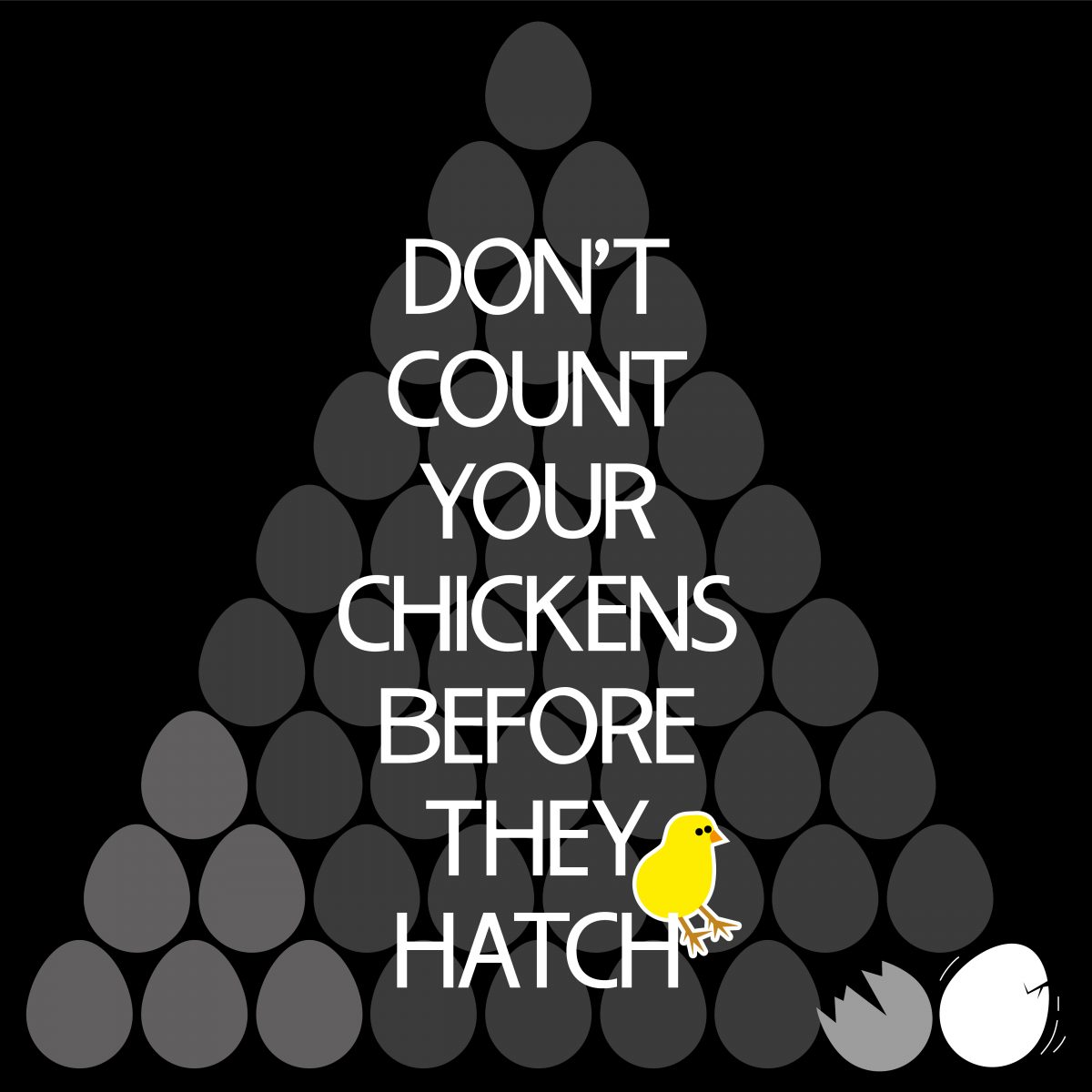 Don´t count your chickens before they hatch