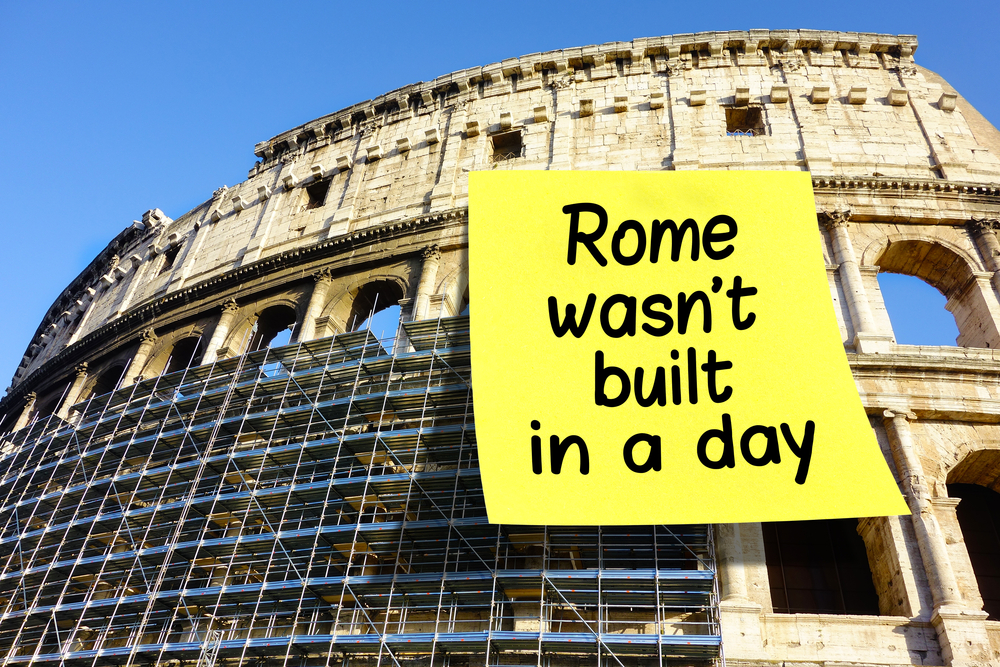 Rome wasn´t built in a day